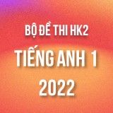 Bộ đề thi HK2 môn Tiếng Anh 1 năm 2021-2022