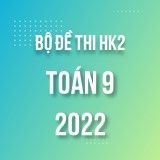 Bộ đề thi HK2 môn Toán lớp 9 năm 2021-2022