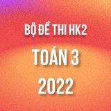 Bộ đề thi HK2 môn Toán lớp 3 năm 2021-2022