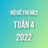 Bộ đề thi HK2 môn Toán lớp 4 năm 2021-2022