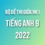 Bộ đề thi giữa HK1 môn Tiếng Anh 9 năm 2022-2023