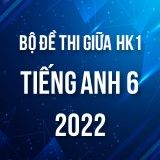 Bộ đề thi giữa HK1 môn Tiếng Anh 6 năm 2022-2023