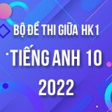 Bộ đề thi giữa HK1 môn Tiếng Anh 10 năm 2022-2023