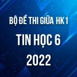Bộ đề thi giữa HK1 môn Tin học 6 năm 2022-2023