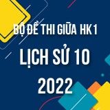 Bộ đề thi giữa HK1 môn Lịch sử 10 năm 2022-2023