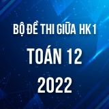 Bộ đề thi giữa HK1 môn Toán 12 năm 2022-2023