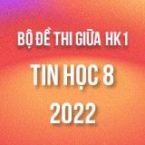 Bộ đề thi giữa HK1 môn Tin học 8 năm 2022-2023