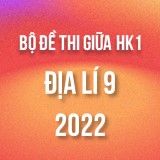 Bộ đề thi giữa HK1 môn Địa lí 9 năm 2022-2023