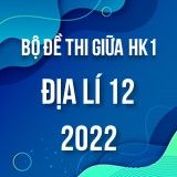 Bộ đề thi giữa HK1 môn Địa lí 12 năm 2022-2023