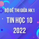Bộ đề thi giữa HK1 môn Tin học 10 năm 2022-2023