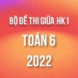 Bộ đề thi giữa HK1 môn Toán 6 năm 2022-2023