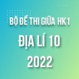 Bộ đề thi giữa HK1 môn Địa lí 10 năm 2022-2023
