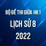 Bộ đề thi giữa HK1 môn Lịch sử 8 năm 2022-2023