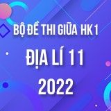Bộ đề thi giữa HK1 môn Địa lí 11 năm 2022-2023