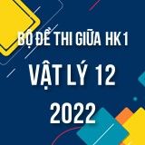 Bộ đề thi giữa HK1 môn Vật lý 12 năm 2022-2023