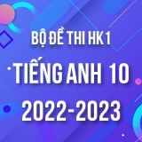 Bộ đề thi HK1 môn Tiếng Anh 10 năm 2022-2023