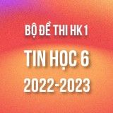 Bộ đề thi HK1 môn Tin học 6 năm 2022-2023