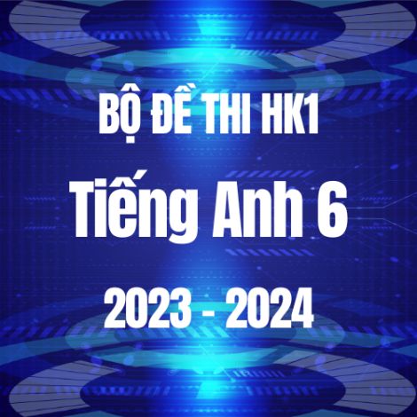 Bộ đề thi HK1 môn Tiếng Anh 6 năm 2023-2024