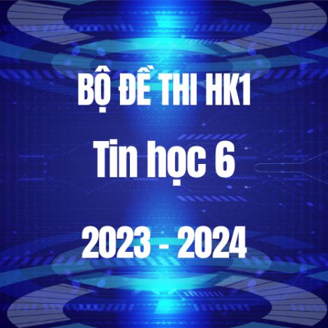 Bộ đề thi HK1 môn Tin học 6 năm 2023-2024