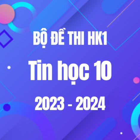 Bộ đề thi HK1 môn Tin học 10 năm 2023-2024