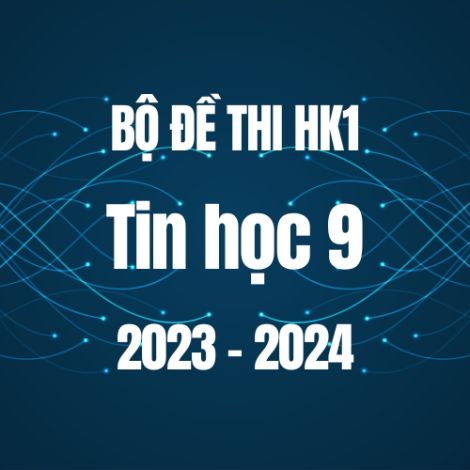 Bộ đề thi HK1 môn Tin học 9 năm 2023-2024