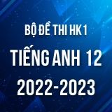 Bộ đề thi HK1 môn Tiếng Anh 12 năm 2022-2023
