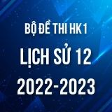Bộ đề thi HK1 môn Lịch sử 12 năm 2022-2023