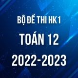 Bộ đề thi HK1 môn Toán 12 năm 2022-2023