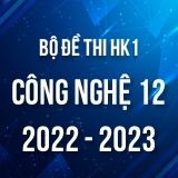 Bộ đề thi HK1 môn Công nghệ 12 năm 2022-2023