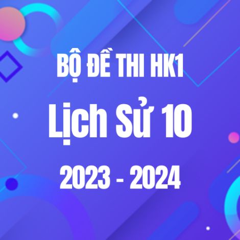 Bộ đề thi HK1 môn Lịch sử 10 năm 2023 - 2024
