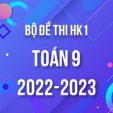 Bộ đề thi HK1 môn Toán 9 năm 2022-2023