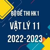 Bộ đề thi HK1 môn Vật lý 11 năm 2022-2023