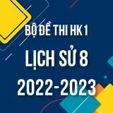Bộ đề thi HK1 môn Lịch sử 8 năm 2022-2023