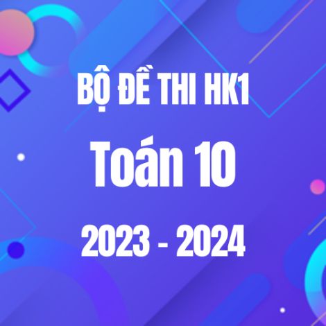 Bộ đề thi HK1 môn Toán 10 năm 2023-2024