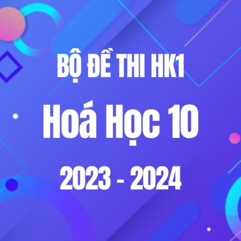 Bộ đề thi HK1 môn Hóa học 10 năm 2023-2024