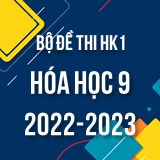 Bộ đề thi HK1 môn Hóa học 9 năm 2022-2023