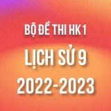 Bộ đề thi HK1 môn Lịch sử 9 năm 2022-2023