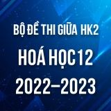 Bộ đề thi giữa HK2 môn Hóa học 12 năm 2022-2023
