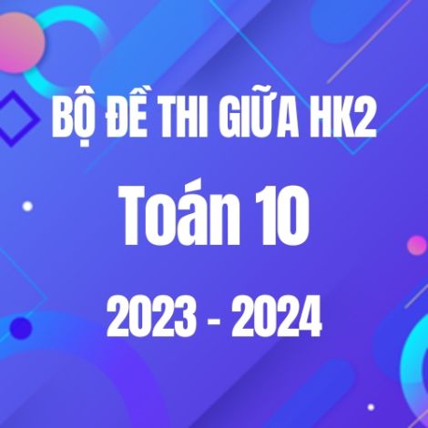 Bộ đề thi giữa HK2 môn Toán 10 năm 2023-2024