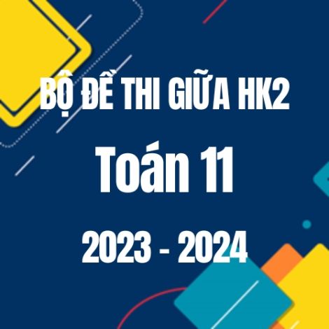 Bộ đề thi giữa HK2 môn Toán lớp 11 năm 2023-2024