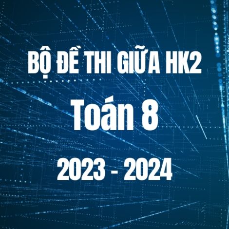Bộ đề thi giữa HK2 môn Toán 8 năm 2023-2024
