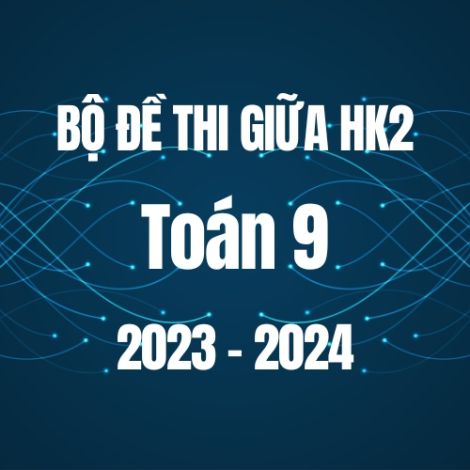 Bộ đề thi giữa HK2 môn Toán 9 năm 2023-2024