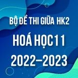 Bộ đề thi giữa HK2 môn Hoá học lớp 11 năm 2022-2023