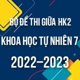 Bộ đề thi giữa HK2 môn Khoa học tự nhiên 7 năm 2022-2023