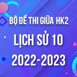 Bộ đề thi giữa HK2 môn Lịch sử 10 năm 2022-2023