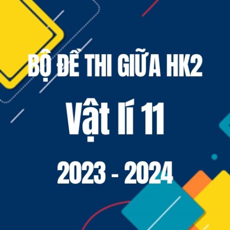 Bộ đề thi giữa HK2 môn Vật lí 11 năm 2023-2024