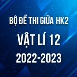 Bộ đề thi giữa HK2 môn Vật lí 12 năm 2022-2023