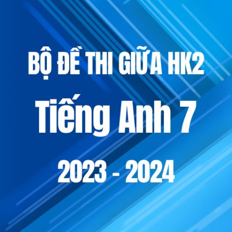 Bộ đề thi giữa HK2 môn Tiếng Anh 7 năm 2023-2024