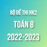 Bộ đề thi HK2 môn Toán lớp 8 năm 2022-2023