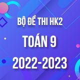 Bộ đề thi HK2 môn Toán lớp 9 năm 2022-2023